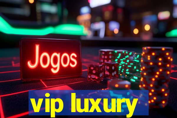 vip luxury